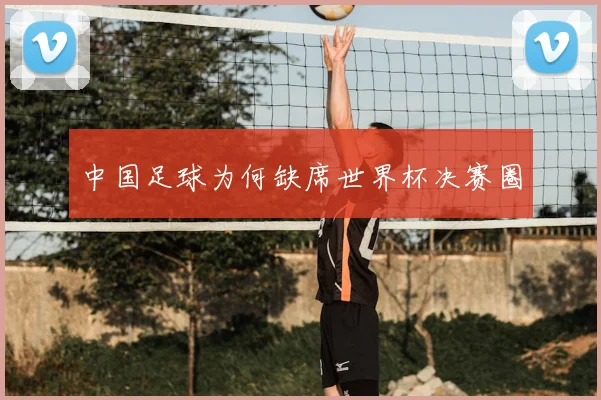 中国足球为何缺席世界杯决赛圈