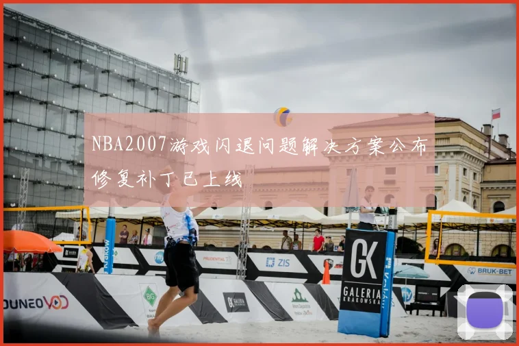 NBA2007游戏闪退问题解决方案公布修复补丁已上线