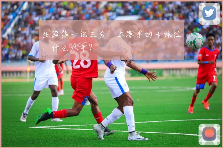 生涯第一记三分！本赛季的卡佩拉，什么水平？